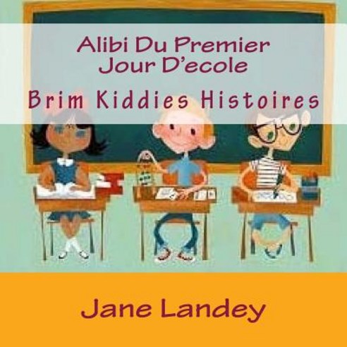 Alibi Du Premier Jour D''Ecole: Brim Kiddies Histoires Paperback, Createspace Independent Publishing Platform