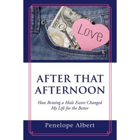 After That Afternoon: How Renting a Male Escort Changed My Life for the Better Paperback, Authorhouse