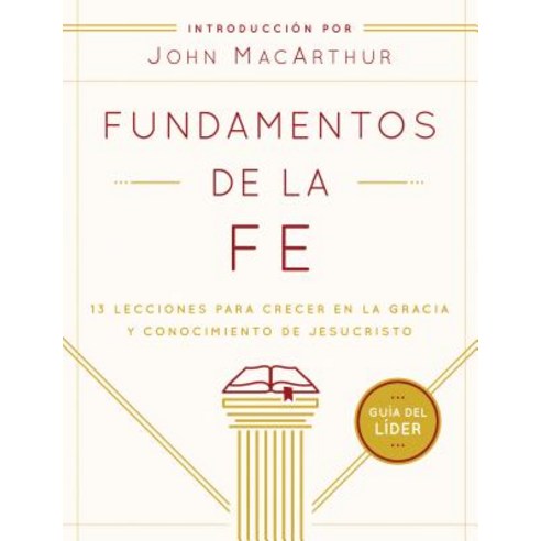 Fundamentos de La Fe (Guia del Lider): 13 Lecciones Para Crecer En La Gracia y Conocimiento de Jesucristo Paperback, Moody Publishers