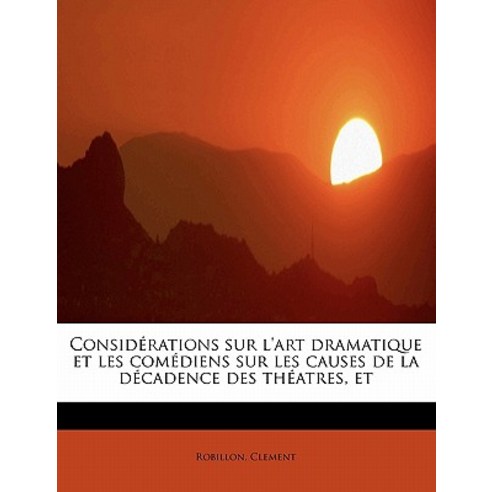 Considerations Sur L''Art Dramatique Et Les Comediens Sur Les Causes de La Decadence Des Theatres Et Paperback, BiblioLife