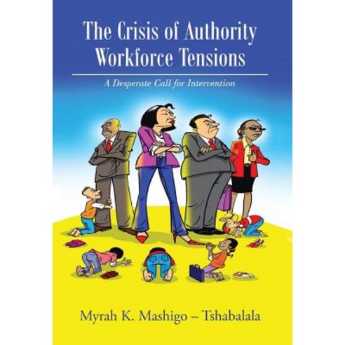 The Crisis of Authority - Workforce Tensions: A Desperate Call for Intervention Hardcover, Xlibris Corporation