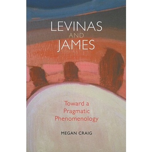 Levinas and James: Toward a Pragmatic Phenomenology Paperback, Indiana University Press