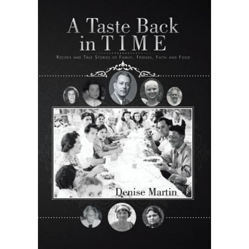 A Taste Back in Time: Recipes and True Stories of Family Friends Faith and Food Hardcover, Authorhouse