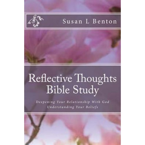 Reflective Thoughts Bible Study: Deepening Your Relationship with God Understanding Your Beliefs Paperback, Createspace