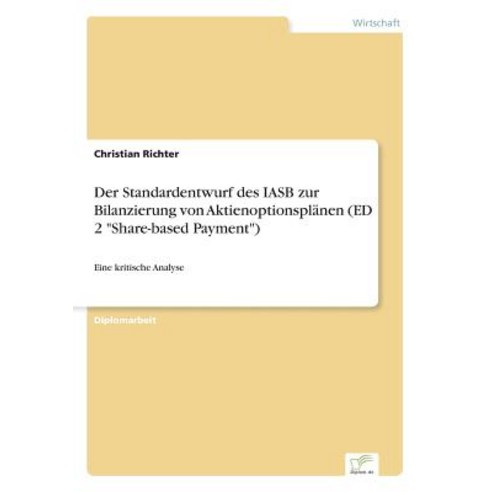 Der Standardentwurf Des Iasb Zur Bilanzierung Von Aktienoptionsplanen (Ed 2 Share-Based Payment) Paperback, Diplom.de