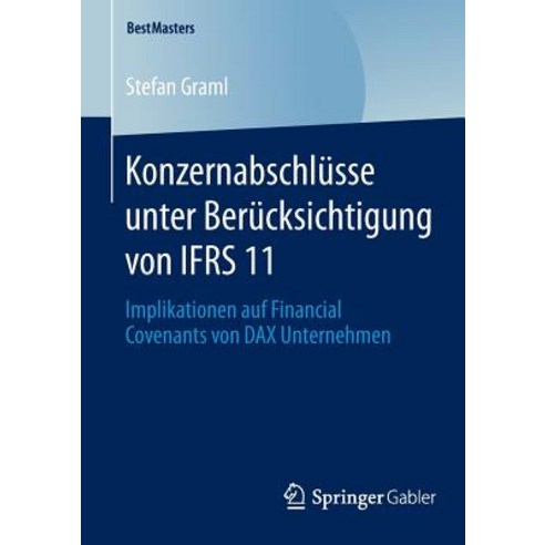 Konzernabschlusse Unter Berucksichtigung Von Ifrs 11: Implikationen Auf Financial Covenants Von Dax Unternehmen Paperback, Springer Gabler