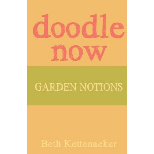 Doodle Now: Garden Notions Paperback, Createspace Independent Publishing Platform