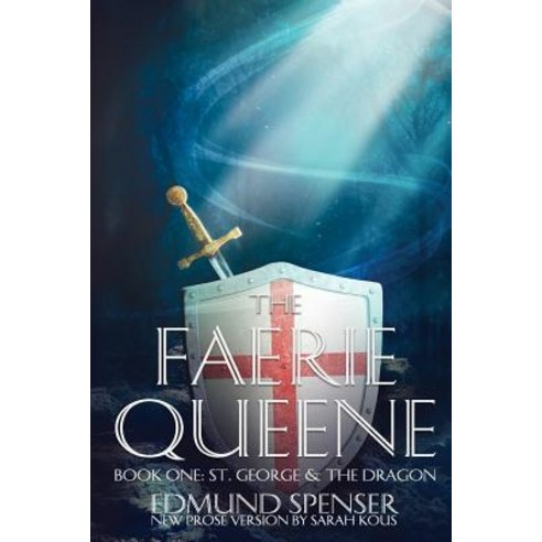 The Faerie Queene: Prose Version Modern Translation St George and the Dragon Paperback, Sarah Kous