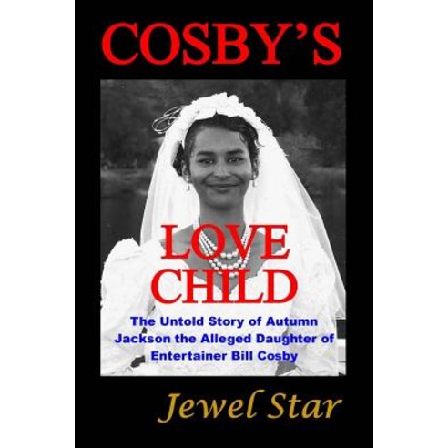 Cosby''s Love Child: The Untold Story of Autumn Jackson the Alleged Daughter of Entertainer Bill Cosby Paperback, Jewelstar