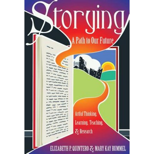 Storying: A Path to Our Future: Artful Thinking Learning Teaching and Research Hardcover, Peter Lang Inc., International Academic Publi