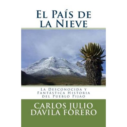 El Pais de la Nieve: La Desconocida y Fantastica Historia del Pueblo Pijao Paperback, Createspace Independent Publishing Platform