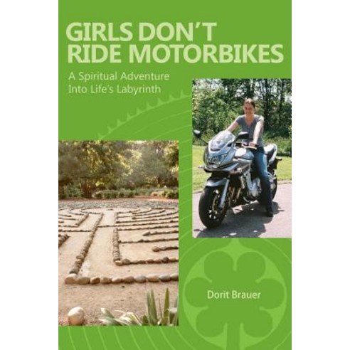 Girls Don''t Ride Motorbikes: A Spiritual Adventure Into Life''s Labyrinth Paperback, Createspace Independent Publishing Platform