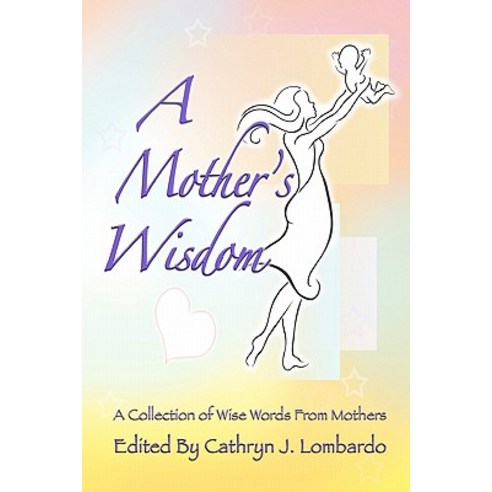 A Mother''s Wisdom: A Collection of Wise Words from Mothers Paperback, Createspace Independent Publishing Platform