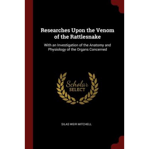 Researches Upon the Venom of the Rattlesnake: With an Investigation of the Anatomy and Physiology of the Organs Concerned Paperback, Andesite Press