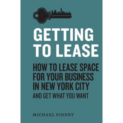 Getting to Lease: How to Lease Space for Your Business in New York City and Get What You Want Paperback, Getting to Lease, LLC