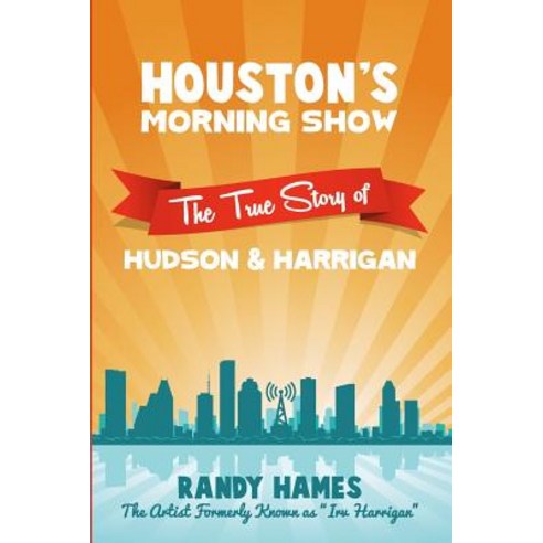 Houston''s Morning Show: The True Story of Hudson & Harrigan Paperback, Createspace Independent Publishing Platform