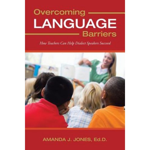 Overcoming Language Barriers: How Teachers Can Help Dialect Speakers Succeed Paperback, Authorhouse