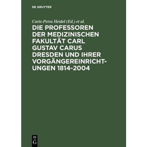 Die Professoren Der Medizinischen Fakultat Carl Gustav Carus Dresden Und Ihrer Vorgangereinrichtungen 1814-2004 Hardcover, de Gruyter