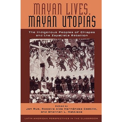 Mayan Lives Mayan Utopias: The Indigenous Peoples of Chiapas and the Zapatista Rebellion Paperback, Rowman & Littlefield Publishers