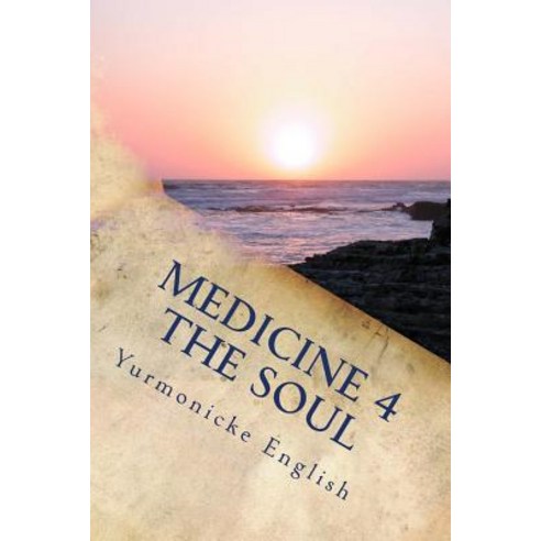 Medicine 4 the Soul: Poetry for the Mind Body and Soul. Paperback, Createspace Independent Publishing Platform