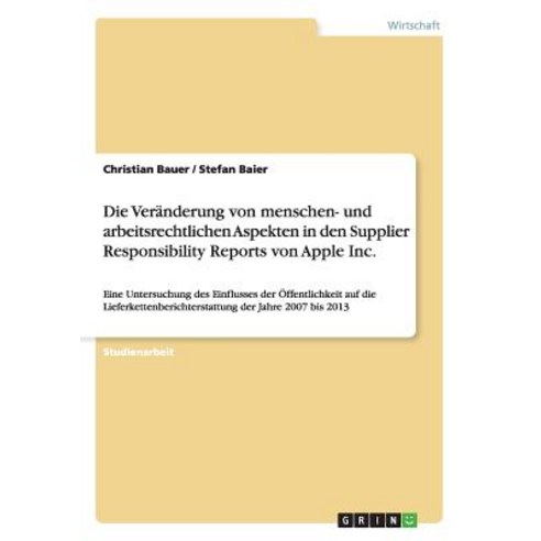 Die Veranderung Von Menschen- Und Arbeitsrechtlichen Aspekten in Den Supplier Responsibility Reports Von Apple Inc. Paperback, Grin Publishing