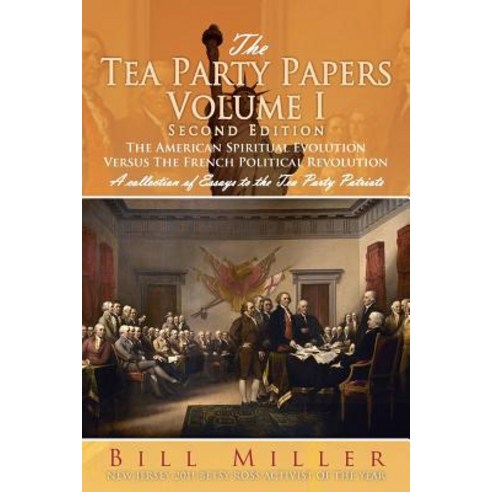 The Tea Party Papers Volume I Second Edition: The American Spiritual Evolution Versus the French Political Revolution Paperback, Xlibris Corporation