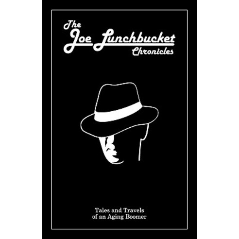 The Joe Lunchbucket Chronicles: Tales and Travels of an Aging Boomer Paperback, Outskirts Press