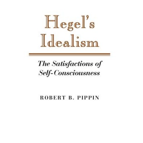 Hegel''s Idealism: The Satisfactions of Self-Consciousness Paperback, Cambridge University Press