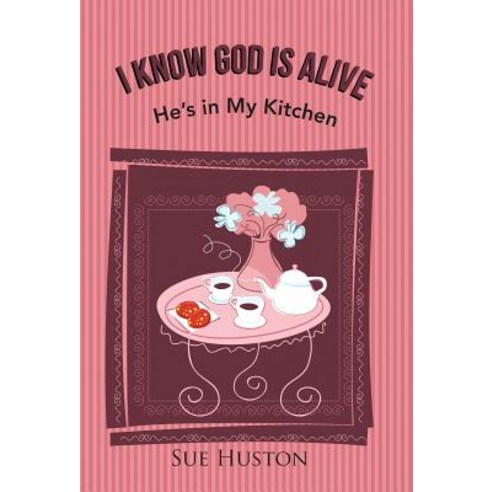 I Know God Is Alive: He''s in My Kitchen Hardcover, WestBow Press