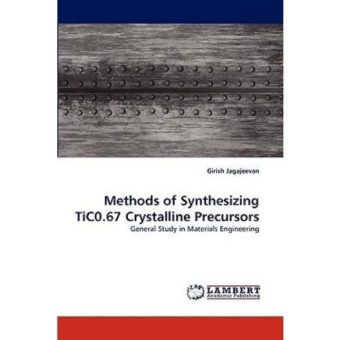 Methods of Synthesizing Tic0.67 Crystalline Precursors Paperback, LAP Lambert Academic Publishing