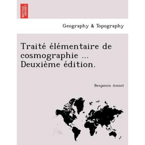Traite E Le Mentaire de Cosmographie ... Deuxie Me E Dition. Paperback, British Library, Historical Print Editions
