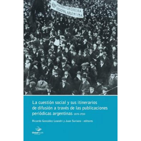 La Cuestion Social y Sus -Itinerarios de Difusion a Traves de Las Publicaciones Periodicas Argentinas Paperback, Globalsouth Press
