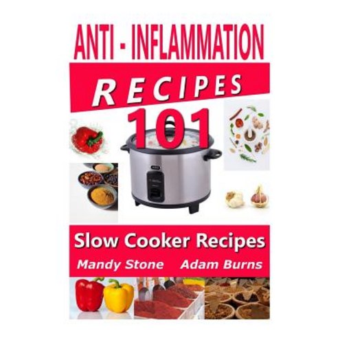 Anti Inflammation Recipes - 101 Slow Cooker Recipes Paperback, Createspace Independent Publishing Platform