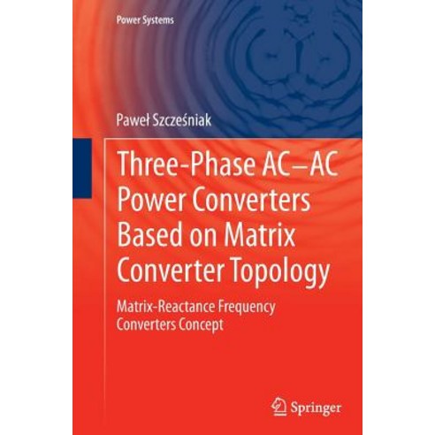 Three-Phase AC-AC Power Converters Based on Matrix Converter Topology: Matrix-Reactance Frequency Converters Concept Paperback, Springer