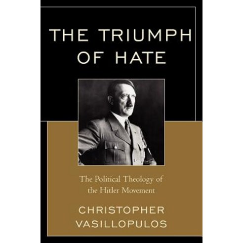 The Triumph of Hate: The Political Theology of the Hitler Movement Paperback, University Press of America