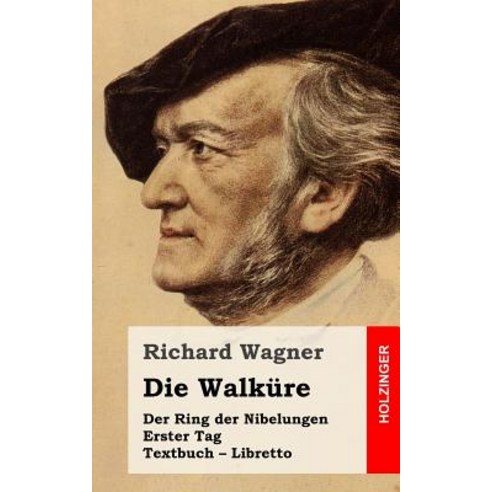 Die Walkure: Der Rind Der Nibelungen. Erster Tag. Textbuch - Libretto Paperback, Createspace Independent Publishing Platform