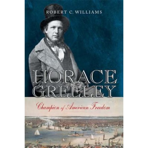 Horace Greeley: Champion of American Freedom Hardcover, New York University Press
