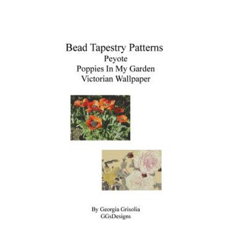 Bead Tapestry Patterns Peyote Poppies in My Garden Victorian Wallpaper Paperback, Createspace Independent Publishing Platform