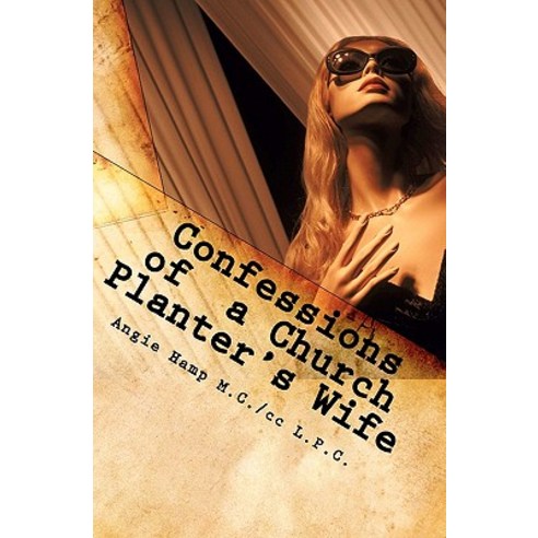 Confessions of a Church Planter''s Wife: Coming Clean about the Dirty Side of Church Planting Paperback, Createspace Independent Publishing Platform
