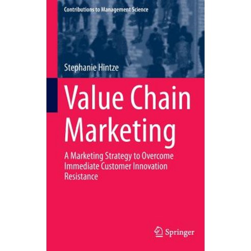 Value Chain Marketing: A Marketing Strategy to Overcome Immediate Customer Innovation Resistance Hardcover, Springer