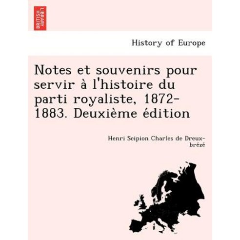Notes Et Souvenirs Pour Servir A L''Histoire Du Parti Royaliste 1872-1883. Deuxie Me E Dition Paperback, British Library, Historical Print Editions