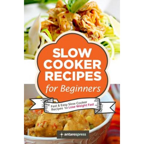 Slow Cooker Recipes for Beginners: 55 Fast and Easy Slow Cooker Recipes to Lose Weight Fast Paperback, Createspace Independent Publishing Platform