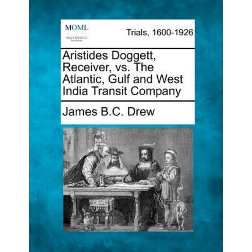 Aristides Doggett Receiver vs. the Atlantic Gulf and West India Transit Company Paperback, Gale Ecco, Making of Modern Law