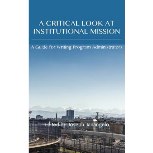 Critical Look at Institutional Mission: A Guide for Writing Program Administrators Hardcover, Parlor Press