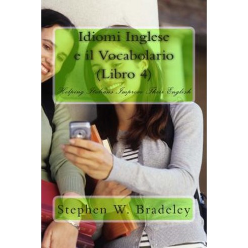 Idiomi Inglese E Il Vocabolario (Libro 4): Helping Italians Improve Their English Paperback, Createspace Independent Publishing Platform