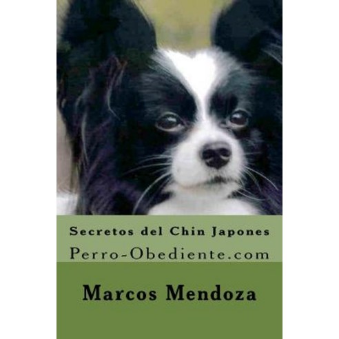 Secretos del Chin Japones: Perro-Obediente.com Paperback, Createspace Independent Publishing Platform