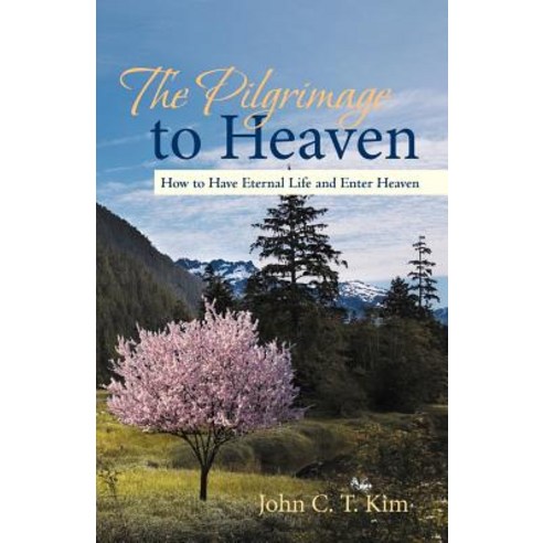 The Pilgrimage to Heaven: How to Have Eternal Life and Enter Heaven Paperback, iUniverse