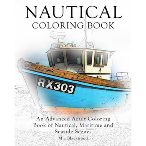 Nautical Coloring Book: An Advanced Adult Coloring Book of Nautical Maritime and Seaside Scenes Paperback, Createspace Independent Publishing Platform