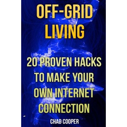 Off-Grid Living: 20 Proven Hacks to Make Your Own Internet Connection Paperback, Createspace Independent Publishing Platform
