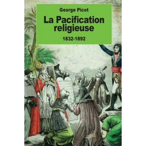 La Pacification Religieuse: 1832-1892 Paperback, Createspace Independent Publishing Platform
